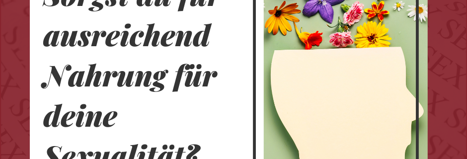 Sorgst du für ausreichend Nahrung für die Sexualität
